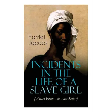 Incidents in the Life of a Slave Girl (Voices From The Past Series): Memoir That Uncovered the Despicable Abuse of a Slave Women, Her Determination to