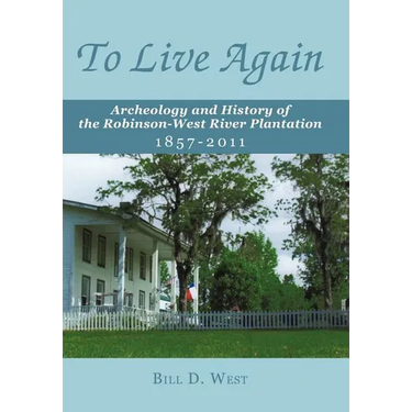 To Live Again: Archeology and History of the Robinson-West River Plantation 1857-2011