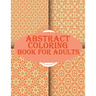Abstract Coloring Book For Adults: 100 abstract geometric pattern coloring book for relaxation with fun
