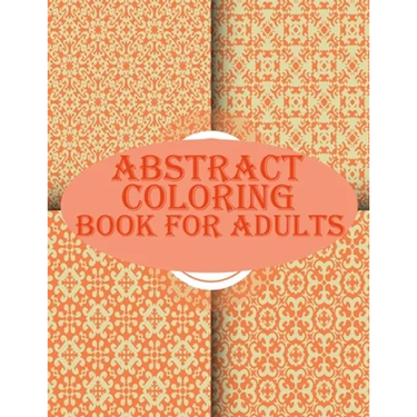 Abstract Coloring Book For Adults: 100 abstract geometric pattern coloring book for relaxation with fun