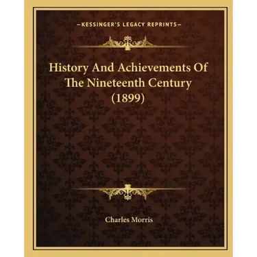 History And Achievements Of The Nineteenth Century (1899)