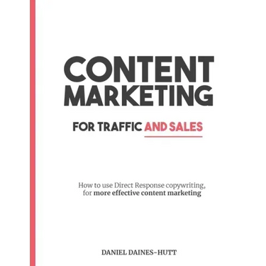 Content Marketing For Traffic And Sales: How To Use Direct Response Copywriting, For More Effective Content Marketing