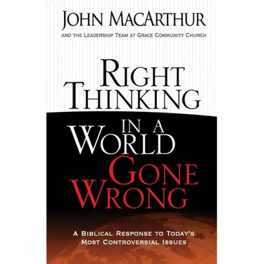 Right Thinking in a World Gone Wrong: A Biblical Response to Today's Most Controversial Issues