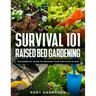 Survival 101 Raised Bed Gardening: The Essential Guide To Growing Your Own Food In 2021