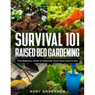 Survival 101 Raised Bed Gardening: The Essential Guide To Growing Your Own Food In 2021