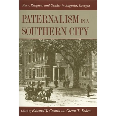 Paternalism in a Southern City: Race, Religion, and Gender in Augusta, Georgia