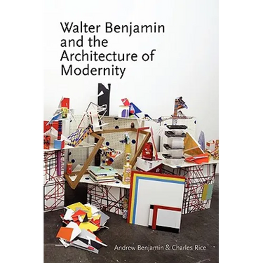 Walter Benjamin and the Architecture of Modernity