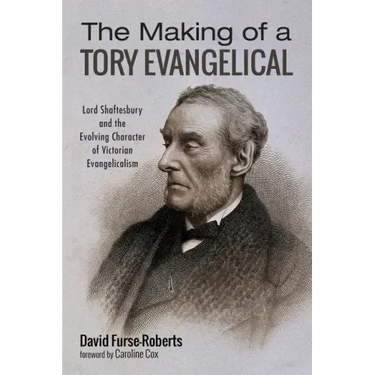 The Making of a Tory Evangelical: Lord Shaftesbury and the Evolving Character of Victorian Evangelicalism