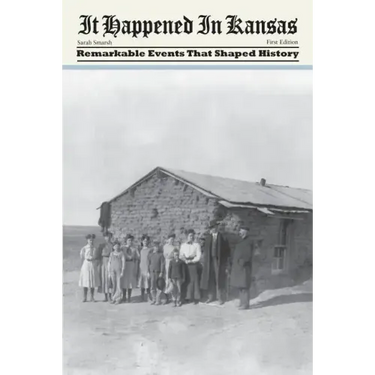 It Happened in Kansas: Remarkable Events That Shaped History, First Edition