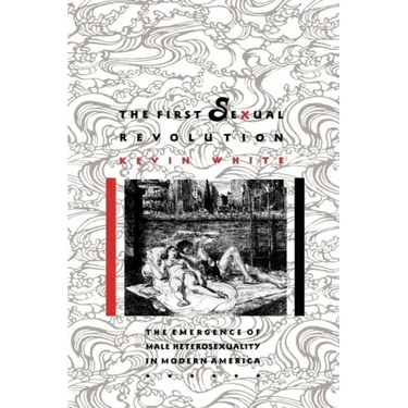 The First Sexual Revolution: The Emergence of Male Heterosexuality in Modern America