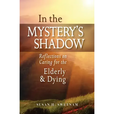 In the Mystery's Shadow: Reflections on Caring for the Elderly and Dying