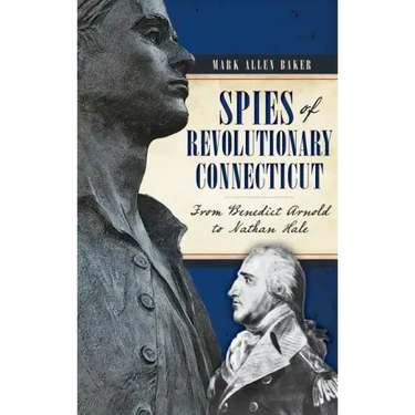 Spies of Revolutionary Connecticut: From Benedict Arnold to Nathan Hale