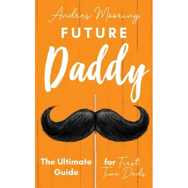 Future Daddy the Ultimate Guide for First Time Dads