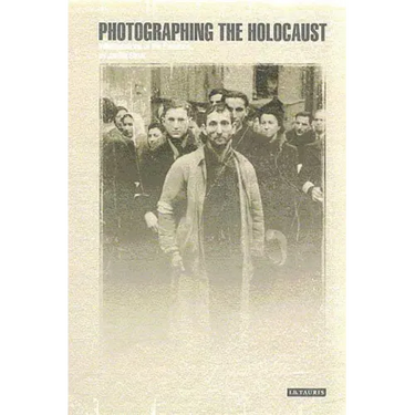Photographing the Holocaust: Interpretations of the Evidence