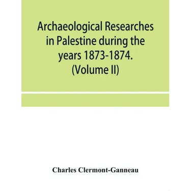 Archaeological researches in Palestine during the years 1873-1874. (Volume II)