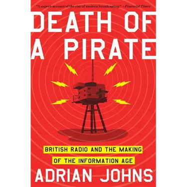 Death of a Pirate: British Radio and the Making of the Information Age