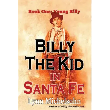 Billy the Kid in Santa Fe, Book One: Young Billy: Wild West History, Outlaw Legends, and the City at the End of the Santa Fe Trail (A Non-Fiction Tril