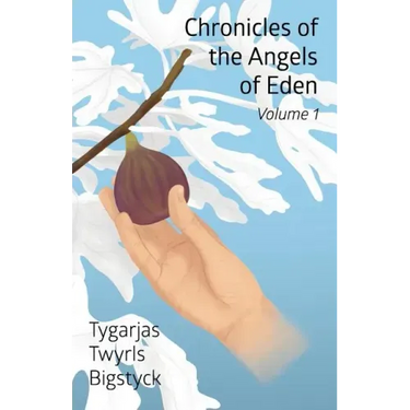 Chronicles of the Angels of Eden: Volume One, Part One
