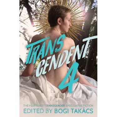 Transcendent 4: The Year's Best Transgender Speculative Fiction