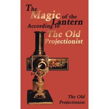 The Magic of the Lantern According to the Old Projectionist