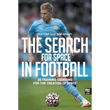 The Search for Space in Football: 26 Training Sessions for the Creation of Space