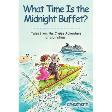 What Time Is the Midnight Buffet?: Tales from the Cruise Adventure of a Lifetime