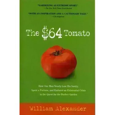 The $64 Tomato: How One Man Nearly Lost His Sanity, Spent a Fortune, and Endured an Existential Crisis in the Quest for the Perfect Garden