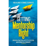Getting Mentorship Right: Proven and practical keys to effective mentoring relationships