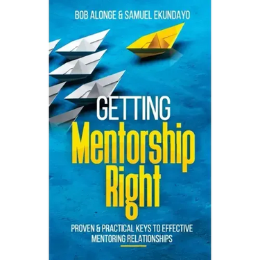 Getting Mentorship Right: Proven and practical keys to effective mentoring relationships