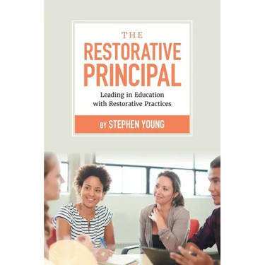 The Restorative Principal: Leading in Education with Restorative Practices