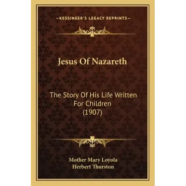 Jesus Of Nazareth: The Story Of His Life Written For Children (1907)