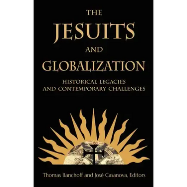 The Jesuits and Globalization: Historical Legacies and Contemporary Challenges