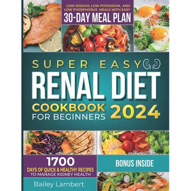 Super Easy Renal Diet cookbook for beginners: 1700 Days of Quick & Healthy Recipes to Manage Kidney Health - Low Sodium, Low Potassium, and Low Phosph