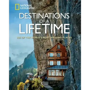 Destinations of a Lifetime: 225 of the World's Most Amazing Places