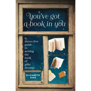 You've Got a Book in You: A Stress-Free Guide to Writing the Book of Your Dreams