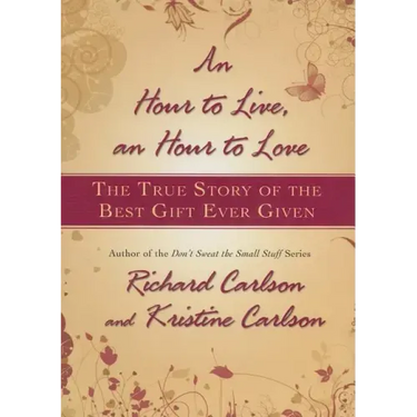 Hour to Live, an Hour to Love: The True Story of the Best Gift Ever Given