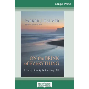 On the Brink of Everything: Grace, Gravity, and Getting Old (16pt Large Print Edition)