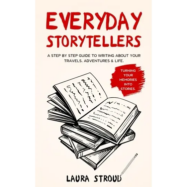 Everyday Storytellers: A step by step guide to writing about your travels, adventures & life
