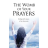 The Womb of Your Prayers: Birthing God's Answers to Your Intercession