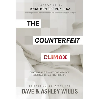 The Counterfeit Climax: Confronting the Issues That Sabotage Sex, Romance, and Relationships