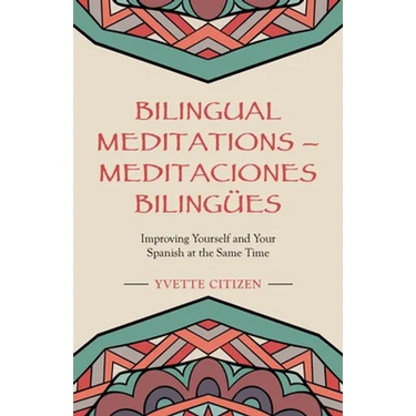 Bilingual Meditations - Meditaciones Bilingües: Improving Yourself and Your Spanish at the Same Time