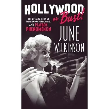 Hollywood or Bust!: The life and times of the legendary actress, model, and Playboy phenomenon June Wilkinson