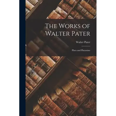 The Works of Walter Pater: Plato and Platonism