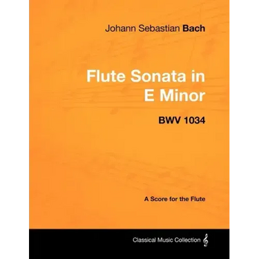 Johann Sebastian Bach - Flute Sonata in E Minor - BWV 1034 - A Score for the Flute