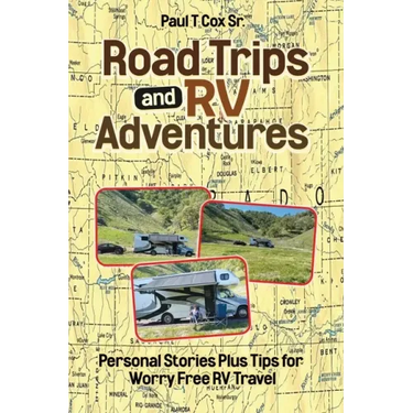 Road Trips and RV Adventures: Personal Stories Plus Tips for Worry Free RV Travel