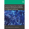 Practical Approaches to Applied Research and Program Evaluation for Helping Professionals