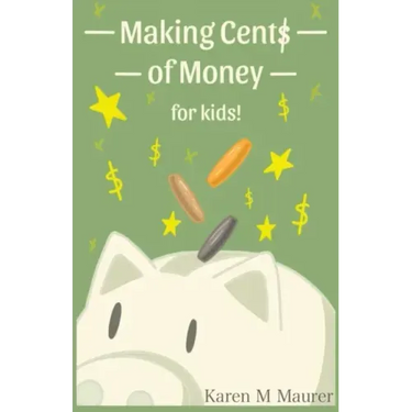 Making Cents of Money For Kids ( Second Edition and Revised Version)