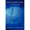 Teach Me How to Love So I Can Heal