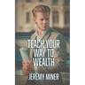 Teach Your Way To Wealth!