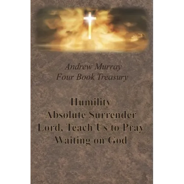 Andrew Murray Four Book Treasury - Humility; Absolute Surrender; Lord, Teach Us to Pray; and Waiting on God